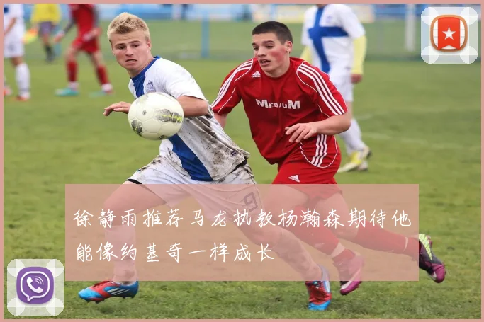 徐静雨推荐马龙执教杨瀚森期待他能像约基奇一样成长
